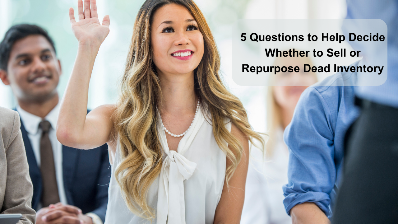 5 Questions to Help Decide Whether to Sell or Repurpose Dead Inventory