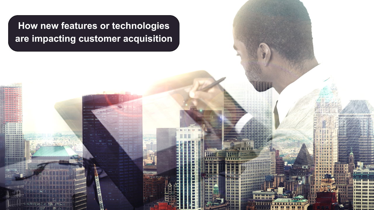 How new features or technologies are impacting customer acquisition
