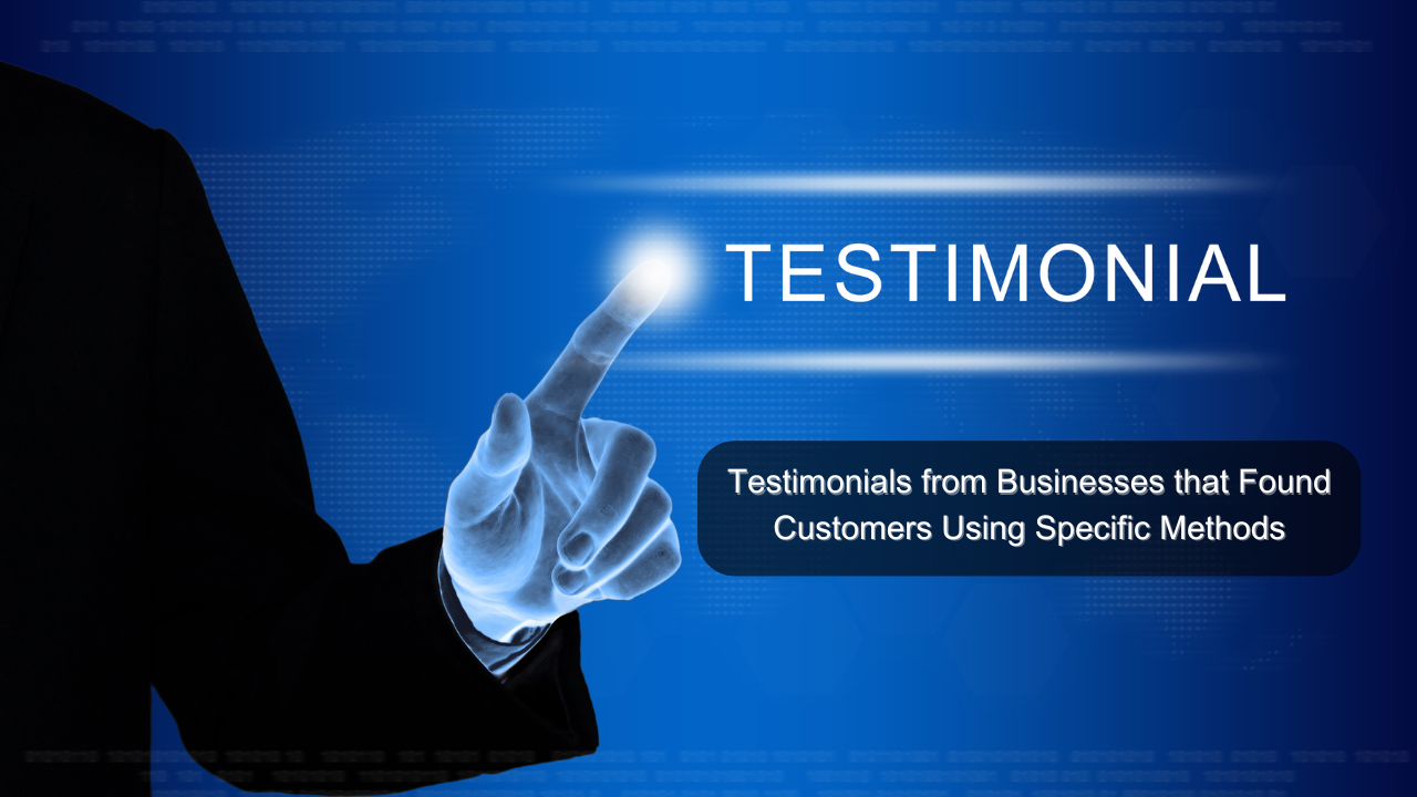 Testimonials from Businesses that Found Customers Using Specific Methods