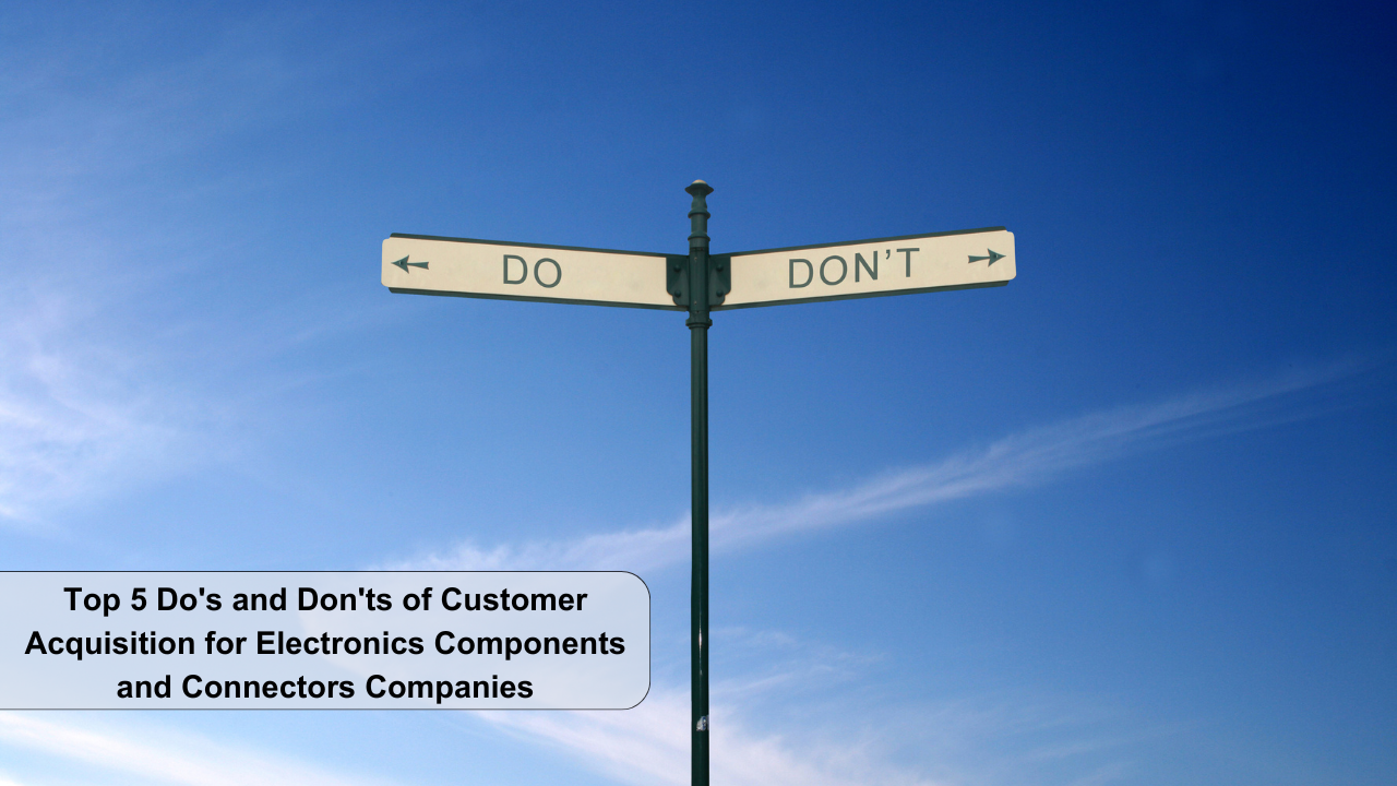 Top 5 Do's and Don'ts of Customer Acquisition for Electronics Components and Connectors Companies