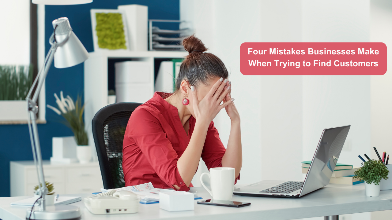 Four Mistakes Businesses Make When Trying to Find Customers