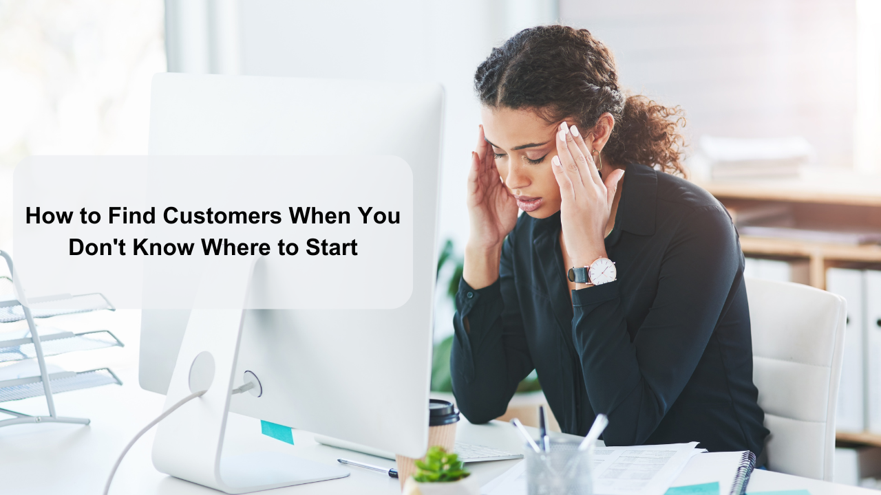 How to Find Customers When You Don't Know Where to Start