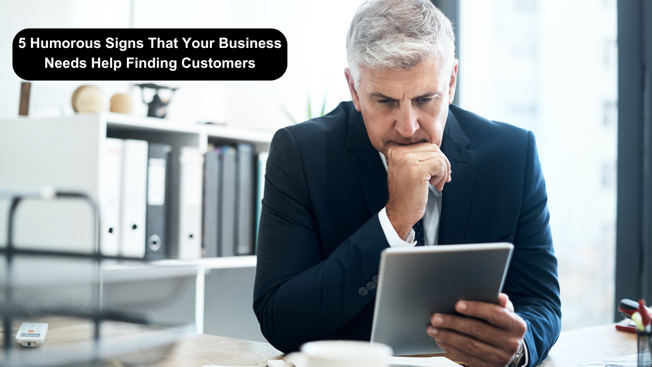 5 Humorous Signs That Your Business Needs Help Finding Customers