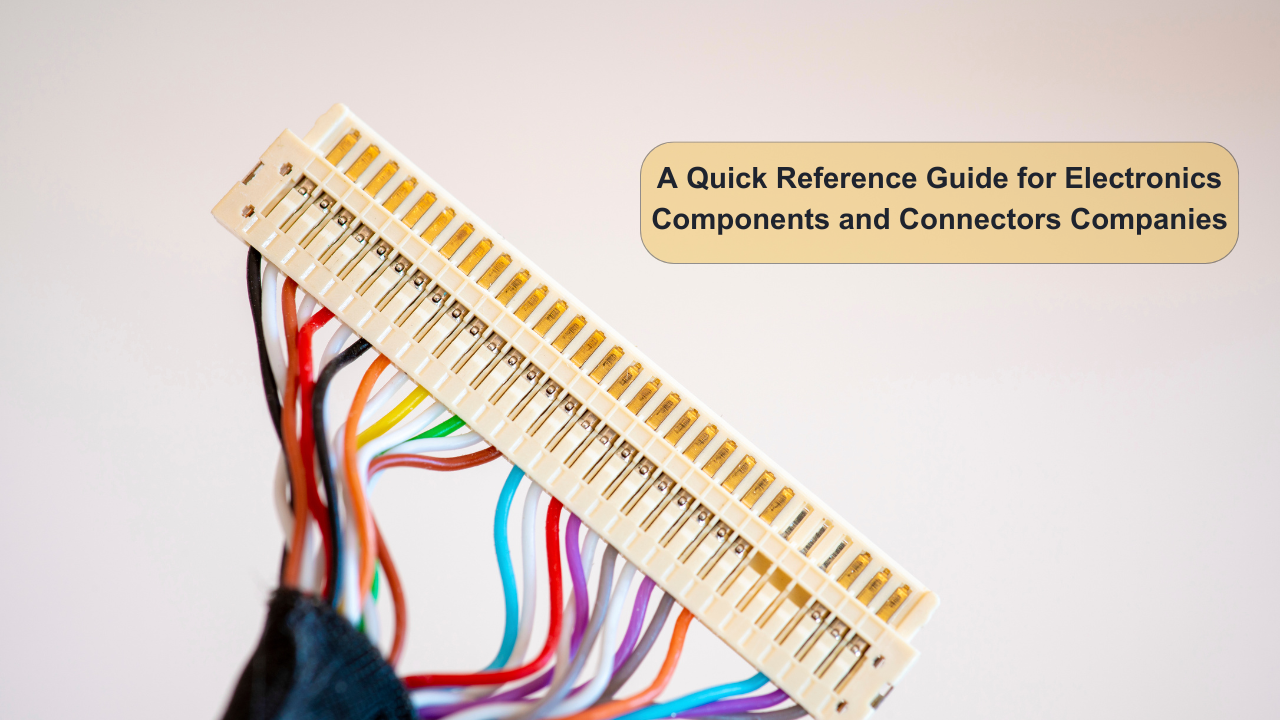 A Quick Reference Guide for Electronics Components and Connectors Companies